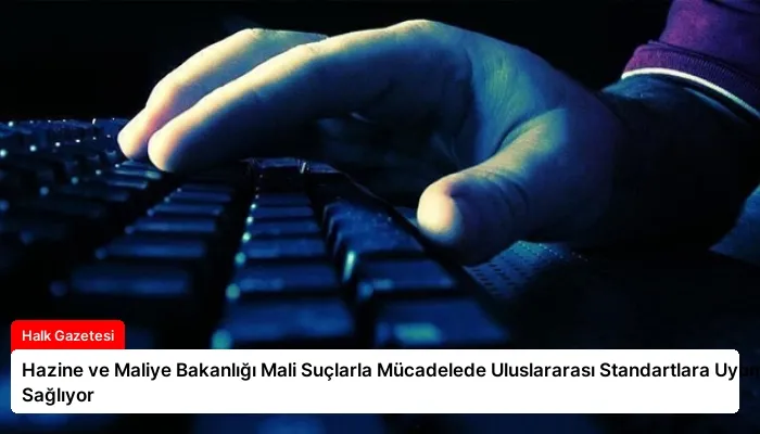 Hazine ve Maliye Bakanlığı Mali Suçlarla Mücadelede Uluslararası Standartlara Uyum Sağlıyor