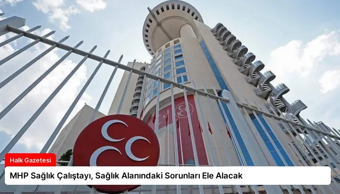 MHP Sağlık Çalıştayı, Sağlık Alanındaki Sorunları Ele Alacak