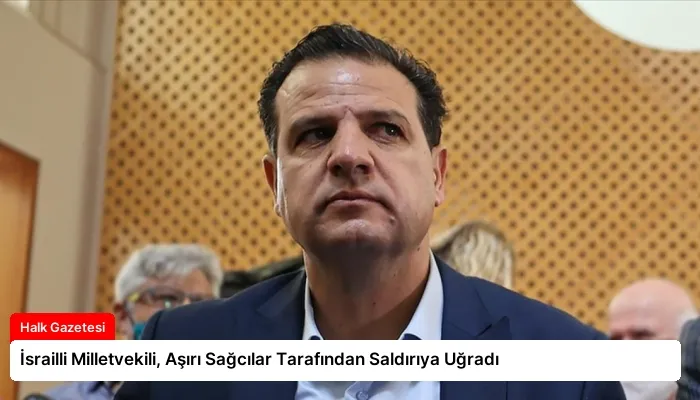 İsrailli Milletvekili, Aşırı Sağcılar Tarafından Saldırıya Uğradı