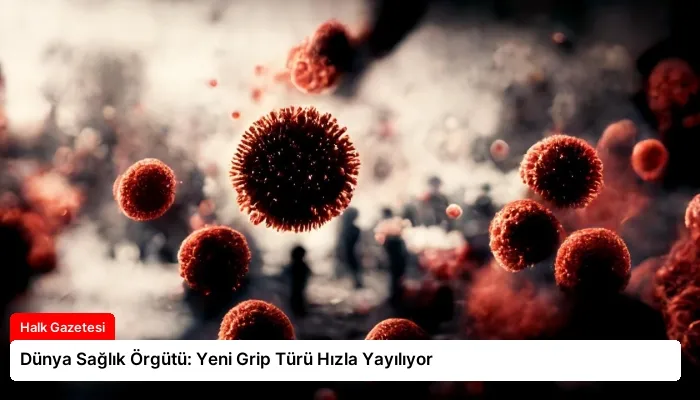 Dünya Sağlık Örgütü: Yeni Grip Türü Hızla Yayılıyor