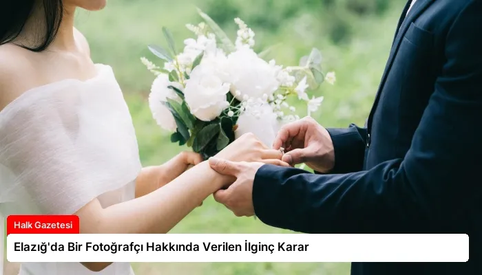 Elazığ’da Bir Fotoğrafçı Hakkında Verilen İlginç Karar