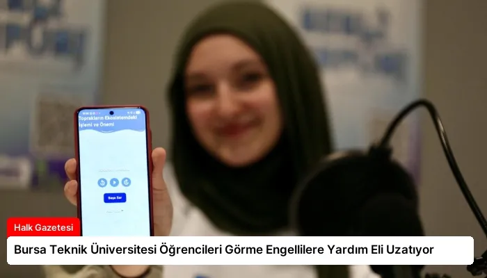 Bursa Teknik Üniversitesi Öğrencileri Görme Engellilere Yardım Eli Uzatıyor