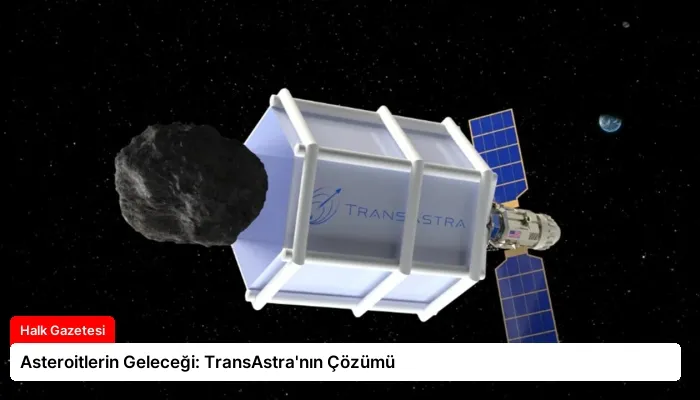 Asteroitlerin Geleceği: TransAstra’nın Çözümü