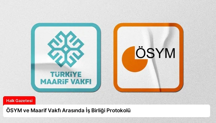 ÖSYM ve Maarif Vakfı Arasında İş Birliği Protokolü