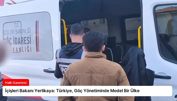 İçişleri Bakanı Yerlikaya: Türkiye, Göç Yönetiminde Model Bir Ülke