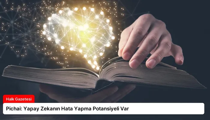 Pichai: Yapay Zekanın Hata Yapma Potansiyeli Var