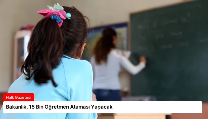 Bakanlık, 15 Bin Öğretmen Ataması Yapacak