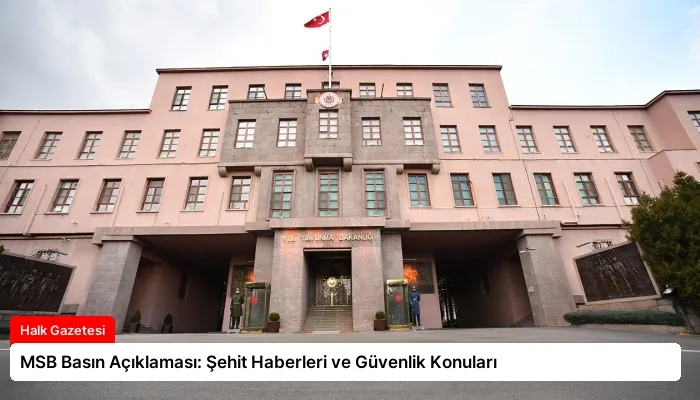 MSB Basın Açıklaması: Şehit Haberleri ve Güvenlik Konuları
