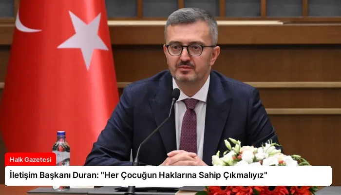 İletişim Başkanı Duran: “Her Çocuğun Haklarına Sahip Çıkmalıyız”