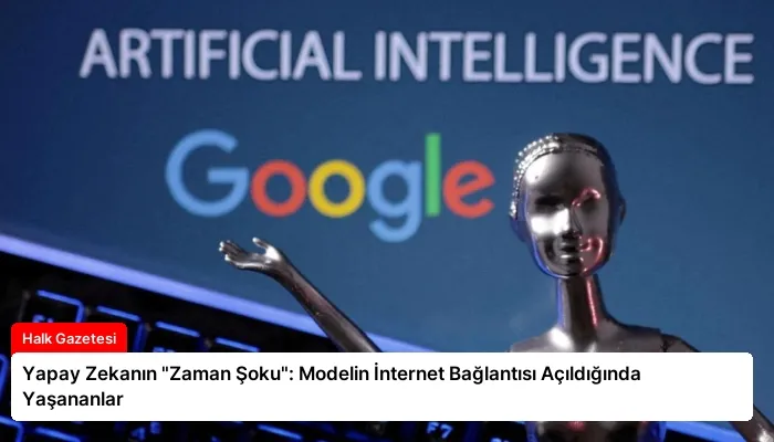 Yapay Zekanın “Zaman Şoku”: Modelin İnternet Bağlantısı Açıldığında Yaşananlar