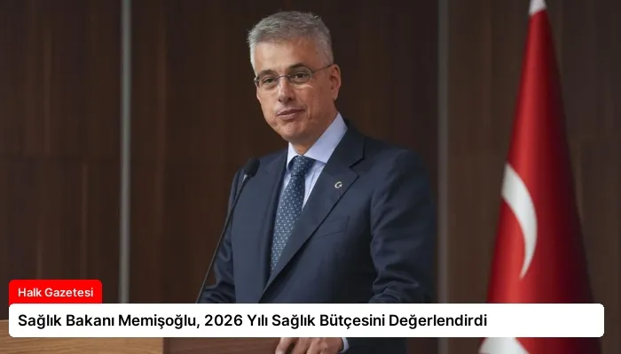 Sağlık Bakanı Memişoğlu, 2026 Yılı Sağlık Bütçesini Değerlendirdi