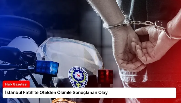 İstanbul Fatih’te Otelden Ölümle Sonuçlanan Olay