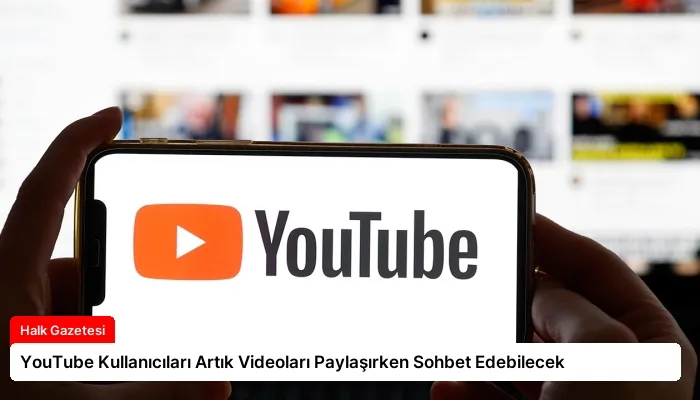 YouTube Kullanıcıları Artık Videoları Paylaşırken Sohbet Edebilecek