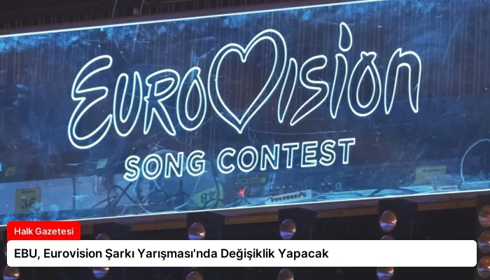 EBU, Eurovision Şarkı Yarışması’nda Değişiklik Yapacak