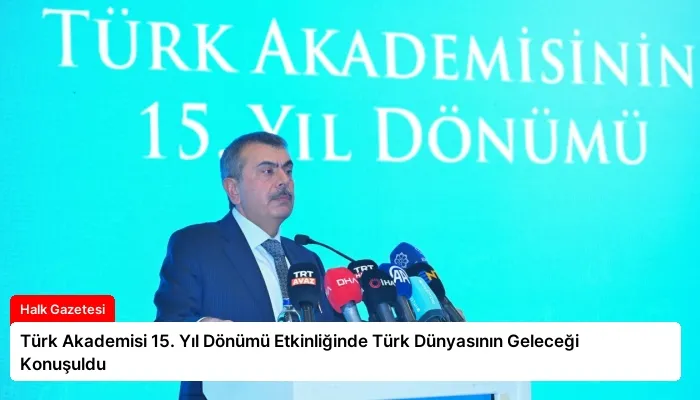 Türk Akademisi 15. Yıl Dönümü Etkinliğinde Türk Dünyasının Geleceği Konuşuldu