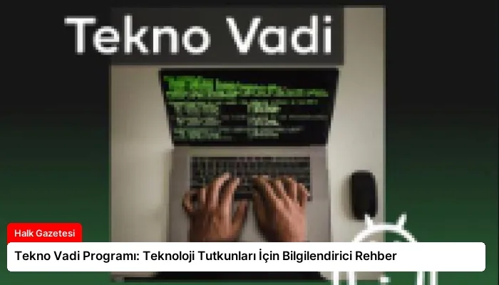 Tekno Vadi Programı: Teknoloji Tutkunları İçin Bilgilendirici Rehber