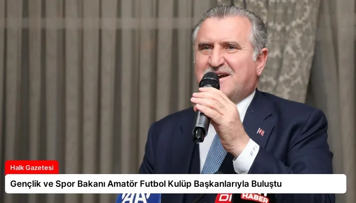 Gençlik ve Spor Bakanı Amatör Futbol Kulüp Başkanlarıyla Buluştu