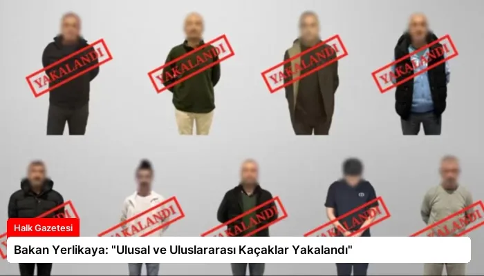 Bakan Yerlikaya: “Ulusal ve Uluslararası Kaçaklar Yakalandı”