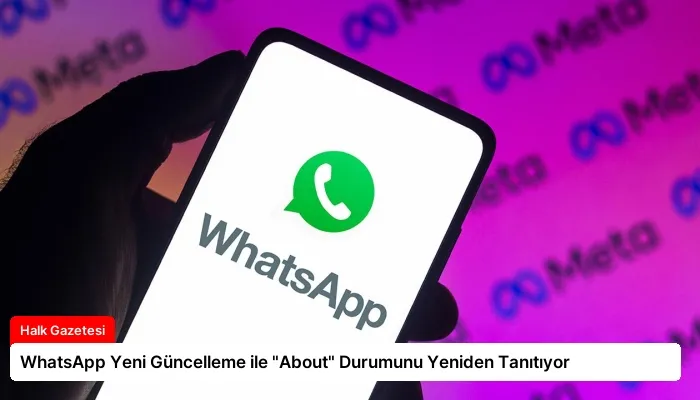 WhatsApp Yeni Güncelleme ile “About” Durumunu Yeniden Tanıtıyor