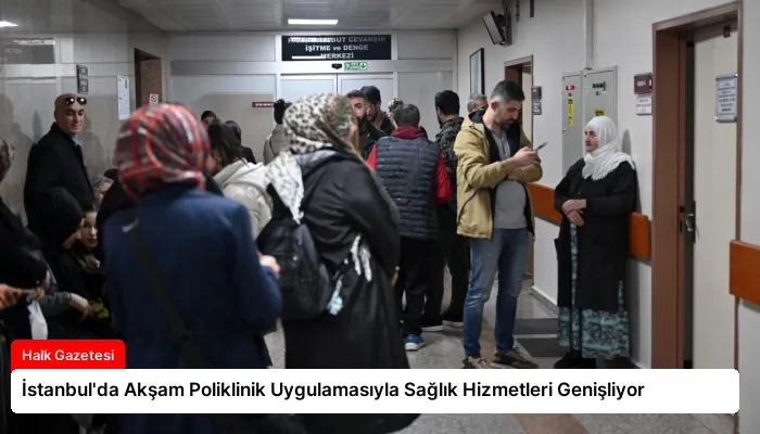 İstanbul’da Akşam Poliklinik Uygulamasıyla Sağlık Hizmetleri Genişliyor