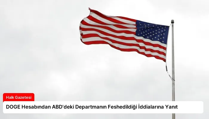DOGE Hesabından ABD’deki Departmanın Feshedildiği İddialarına Yanıt