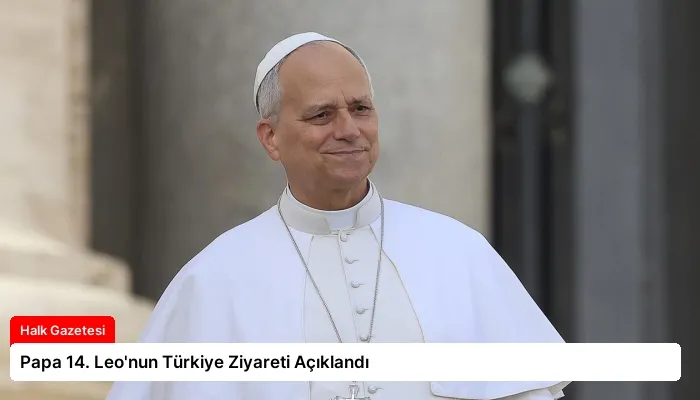 Papa 14. Leo’nun Türkiye Ziyareti Açıklandı