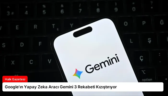 Google’ın Yapay Zeka Aracı Gemini 3 Rekabeti Kızıştırıyor