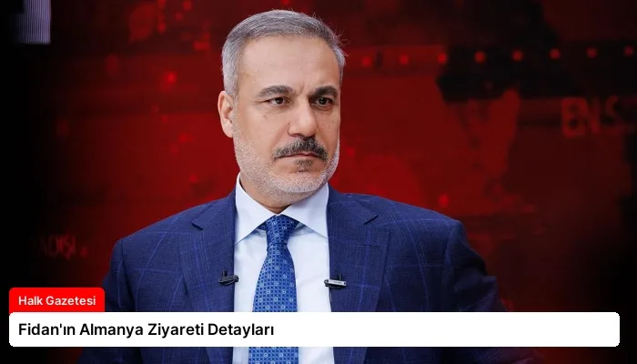 Fidan’ın Almanya Ziyareti Detayları