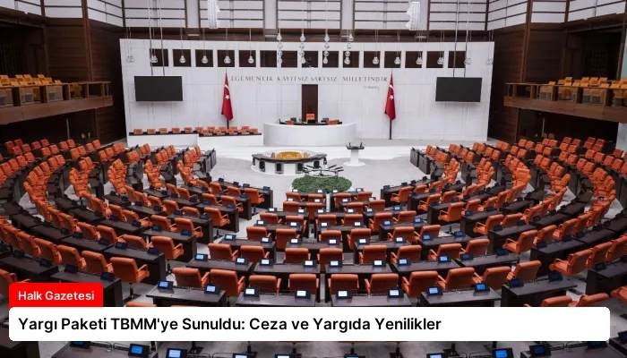 Yargı Paketi TBMM’ye Sunuldu: Ceza ve Yargıda Yenilikler