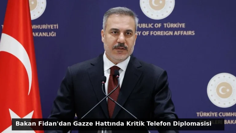 Bakan Fidan’dan Gazze Hattında Kritik Telefon Diplomasisi