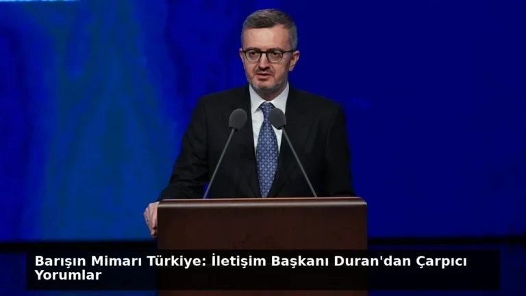 Barışın Mimarı Türkiye: İletişim Başkanı Duran’dan Çarpıcı Yorumlar