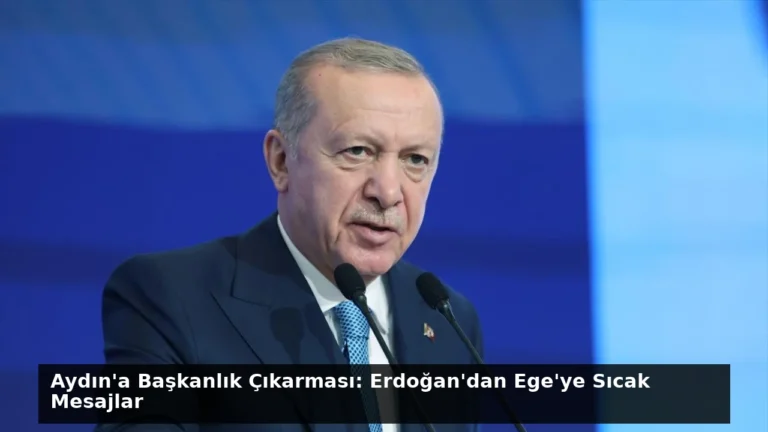 Aydın’a Başkanlık Çıkarması: Erdoğan’dan Ege’ye Sıcak Mesajlar