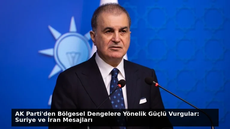 AK Parti’den Bölgesel Dengelere Yönelik Güçlü Vurgular: Suriye ve İran Mesajları
