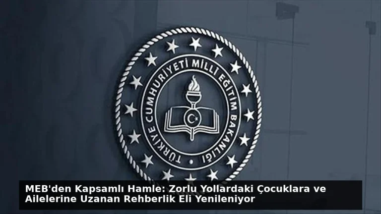 MEB’den Kapsamlı Hamle: Zorlu Yollardaki Çocuklara ve Ailelerine Uzanan Rehberlik Eli Yenileniyor