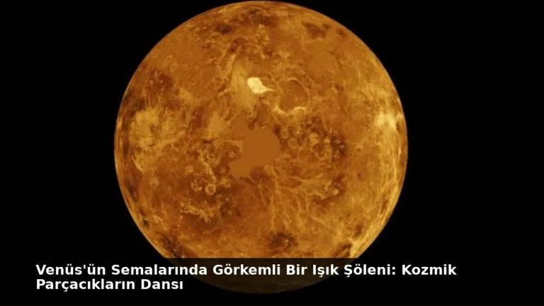 Venüs’ün Semalarında Görkemli Bir Işık Şöleni: Kozmik Parçacıkların Dansı