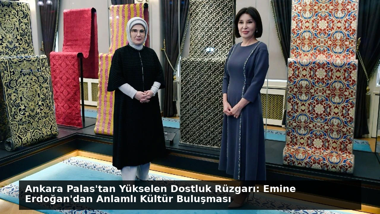 Ankara Palas’tan Yükselen Dostluk Rüzgarı: Emine Erdoğan’dan Anlamlı Kültür Buluşması