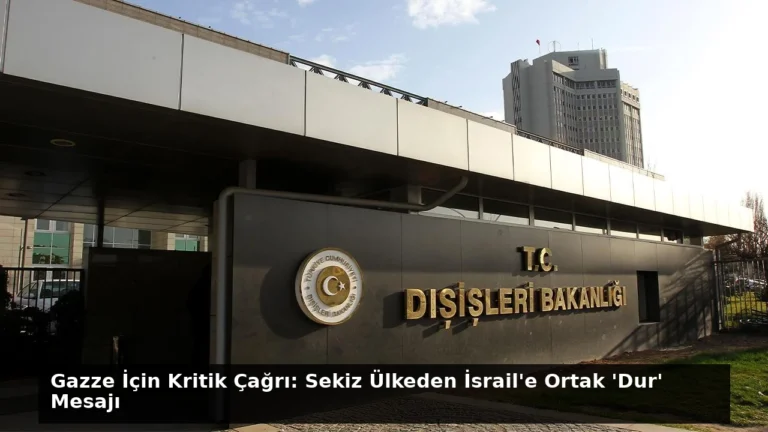 Gazze İçin Kritik Çağrı: Sekiz Ülkeden İsrail’e Ortak ‘Dur’ Mesajı