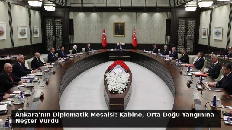 Ankara’nın Diplomatik Mesaisi: Kabine, Orta Doğu Yangınına Neşter Vurdu