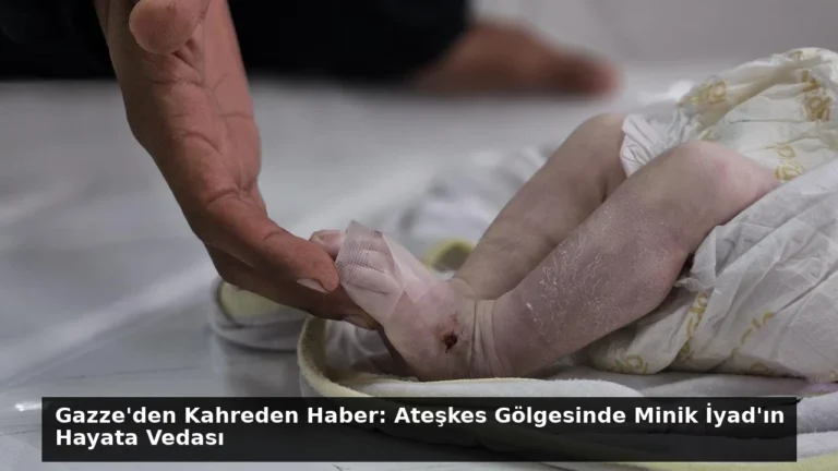 Gazze’den Kahreden Haber: Ateşkes Gölgesinde Minik İyad’ın Hayata Vedası