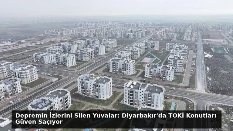 Depremin İzlerini Silen Yuvalar: Diyarbakır’da TOKİ Konutları Güven Saçıyor