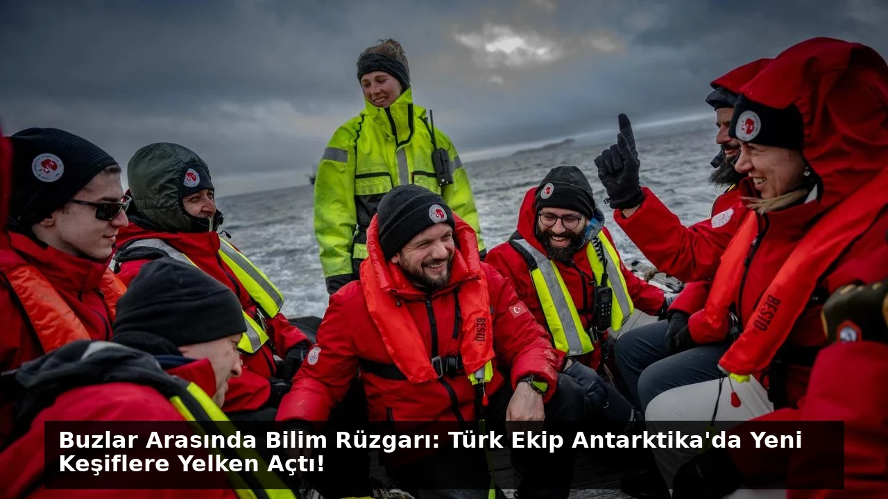 Buzlar Arasında Bilim Rüzgarı: Türk Ekip Antarktika’da Yeni Keşiflere Yelken Açtı!