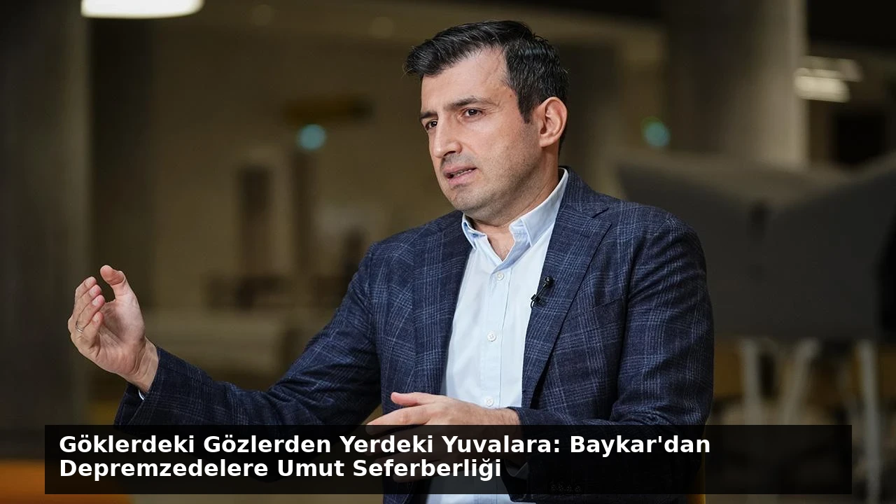 Göklerdeki Gözlerden Yerdeki Yuvalara: Baykar’dan Depremzedelere Umut Seferberliği