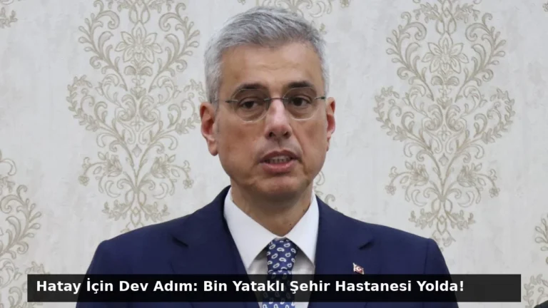 Hatay İçin Dev Adım: Bin Yataklı Şehir Hastanesi Yolda!