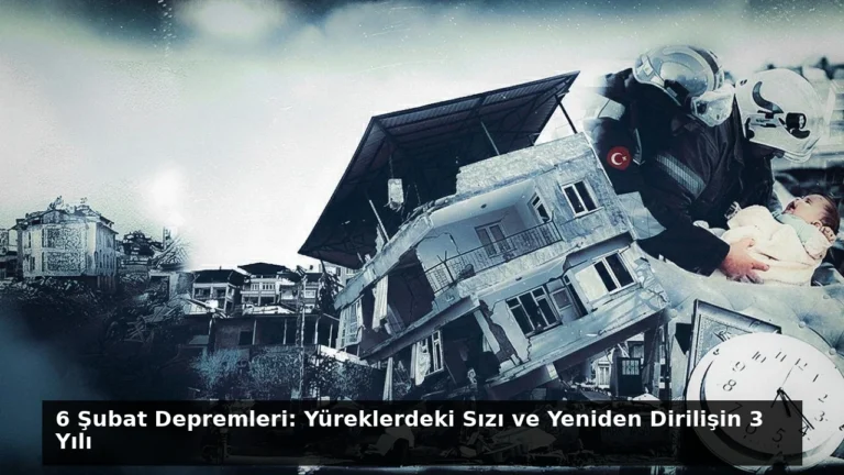 6 Şubat Depremleri: Yüreklerdeki Sızı ve Yeniden Dirilişin 3 Yılı