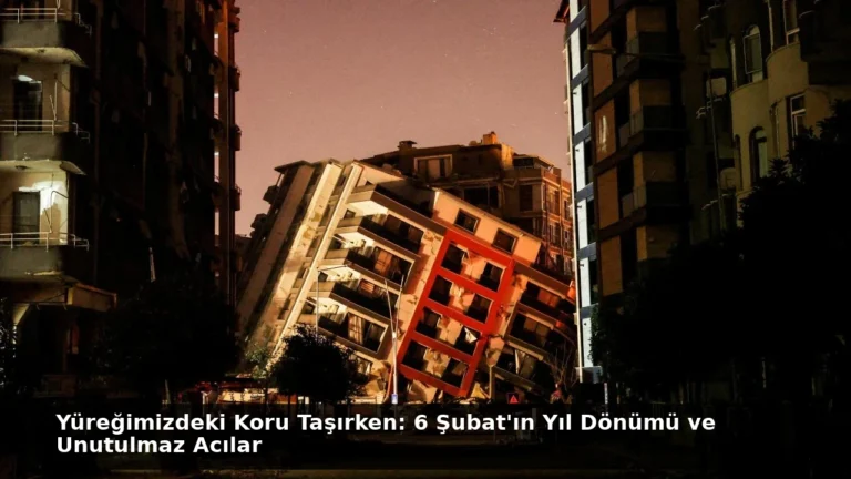 Yüreğimizdeki Koru Taşırken: 6 Şubat’ın Yıl Dönümü ve Unutulmaz Acılar