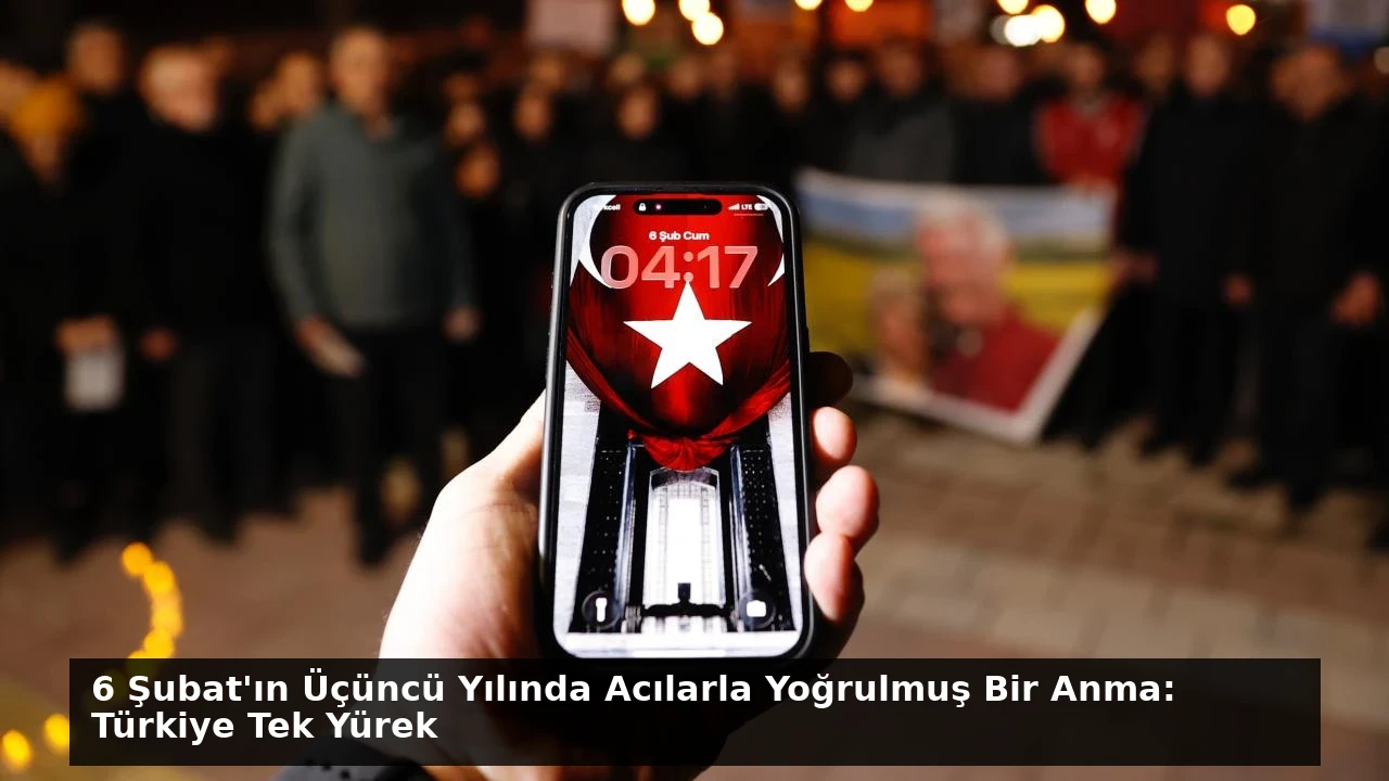 6 Şubat’ın Üçüncü Yılında Acılarla Yoğrulmuş Bir Anma: Türkiye Tek Yürek