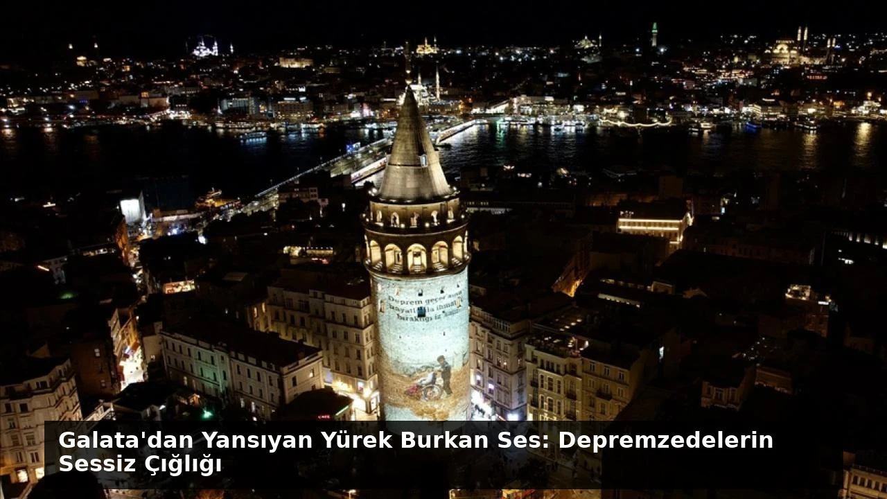 Galata’dan Yansıyan Yürek Burkan Ses: Depremzedelerin Sessiz Çığlığı