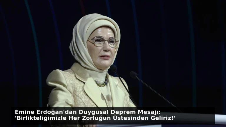 Emine Erdoğan’dan Duygusal Deprem Mesajı: ‘Birlikteliğimizle Her Zorluğun Üstesinden Geliriz!’
