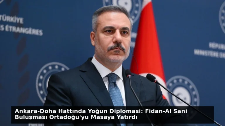 Ankara-Doha Hattında Yoğun Diplomasi: Fidan-Al Sani Buluşması Ortadoğu’yu Masaya Yatırdı