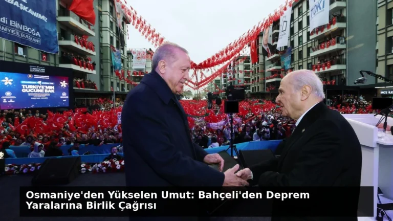 Osmaniye’den Yükselen Umut: Bahçeli’den Deprem Yaralarına Birlik Çağrısı